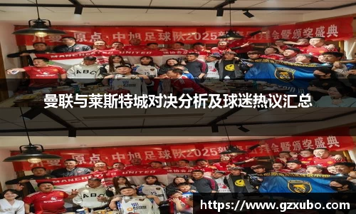 曼联与莱斯特城对决分析及球迷热议汇总